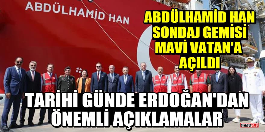 Abdülhamid Han sondaj gemisi sefere çıktı! Tarihi günde Erdoğan'dan önemli açıklamalar