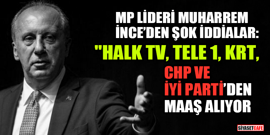 Muharrem İnce: "Bazı TV kanalları CHP ve İyi Parti'den maaş alıyor"