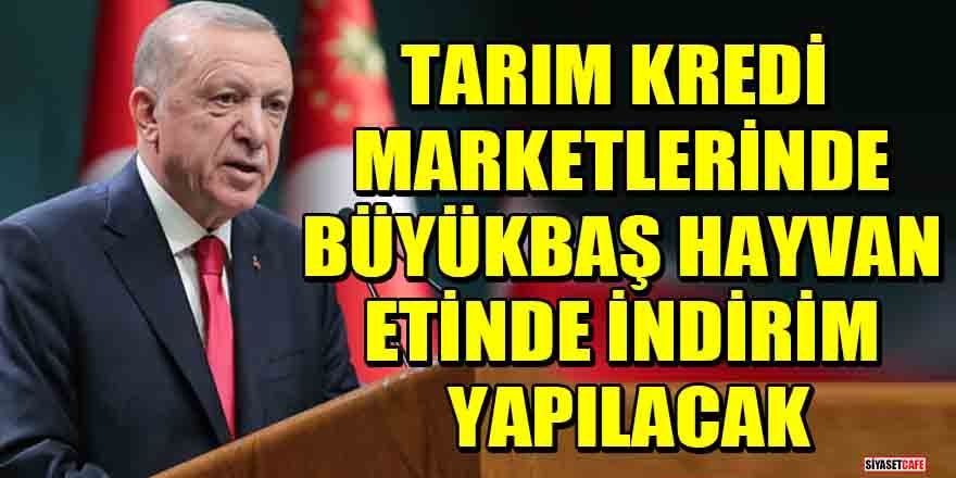 Erdoğan: Tarım Kredi marketlerinde büyükbaş hayvan etinde indirim yapılacak