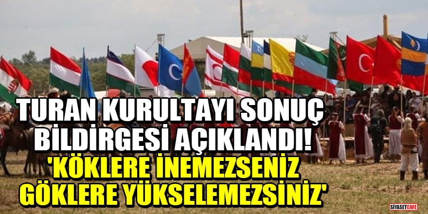 Turan Kurultayı sonuç bildirgesi açıklandı! 'Köklere inemezseniz göklere yükselemezsiniz'