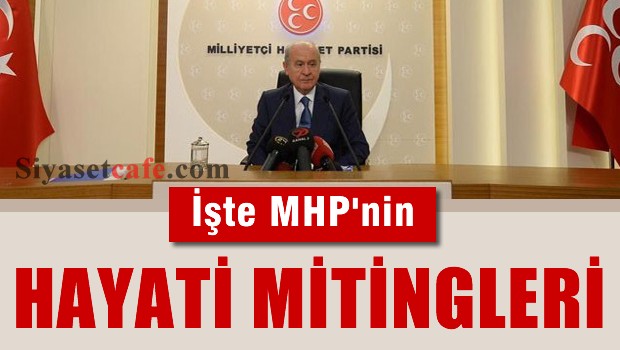 İşte MHP'nin hayati mitingleri...