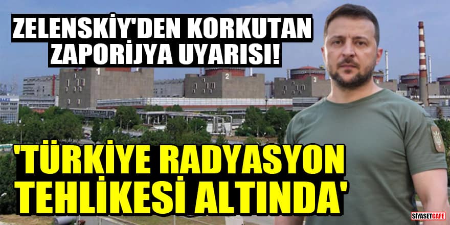 Zelenskiy'den korkutan Zaporijya uyarısı! 'Türkiye radyasyon tehlikesi altında'