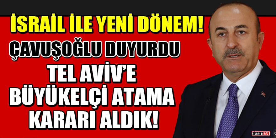 Bakan Çavuşoğlu: İsrail'e büyükelçi atama kararı aldık