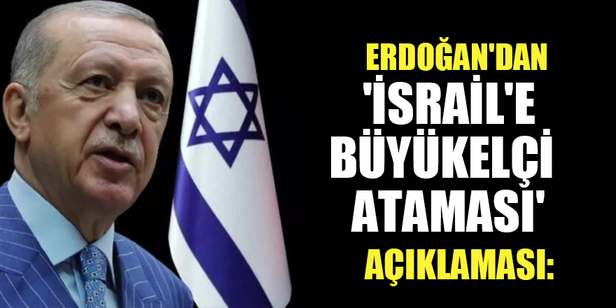 Erdoğan'dan flaş İsrail Büyükelçisi açıklaması