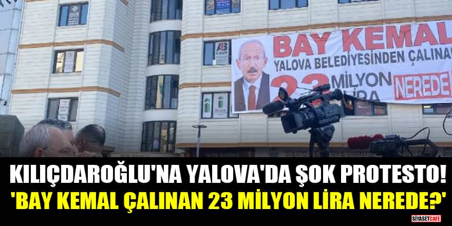Kılıçdaroğlu'na Yalova'da şok protesto! 'Bay Kemal çalınan 23 milyon lira nerede?'