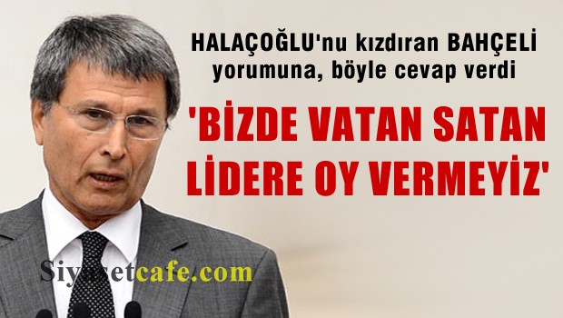HALAÇOĞLU'ndan Bahçeli'yi eleştiren takipçilerine çok sert sözler