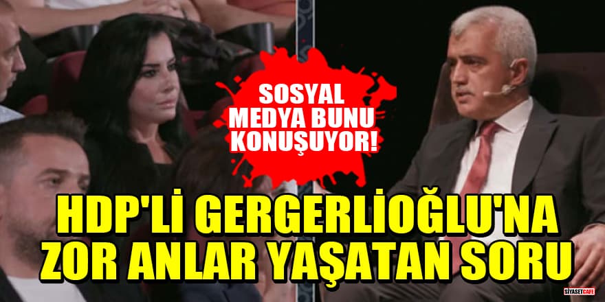 Sosyal medya bunu konuşuyor! HDP'li Gergerlioğlu'na zor anlar yaşatan soru