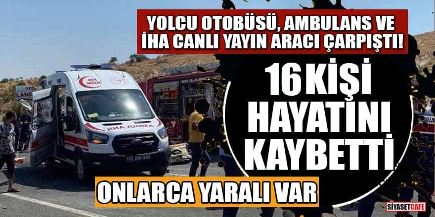 Gaziantep'te yolcu otobüsü, ambulans ve İHA canlı yayın aracı çarpıştı! 16 kişi hayatını kaybetti