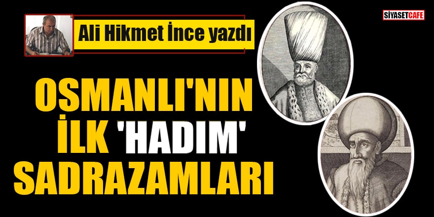 Ali Hikmet İnce yazdı: Osmanlı'nın ilk 'Hadım' sadrazamları