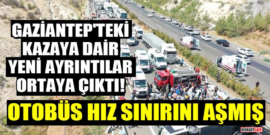 Gaziantep'teki kazaya dair yeni ayrıntılar ortaya çıktı! Otobüs hız sınırını aşmış