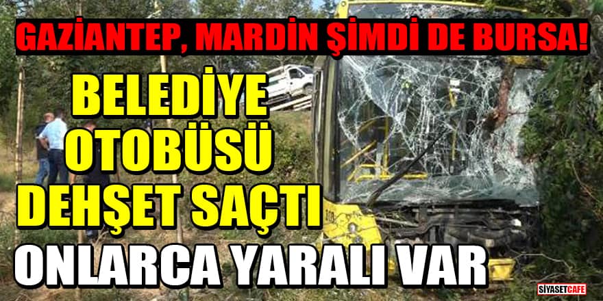 Gaziantep, Mardin şimdi de Bursa! Belediye otobüsü dehşet saçtı: Onlarca yaralı var