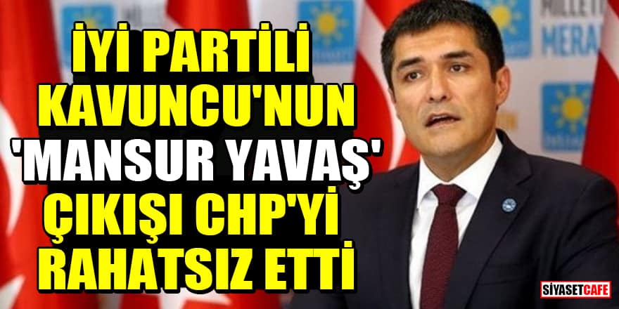 İYİ Partili Kavuncu'nun 'Mansur Yavaş' çıkışı CHP'yi rahatsız etti