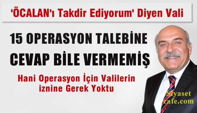 Şırnak Valisi TSK'nın 15 Operasyon Talebine Cevap Bile Verilmemiş