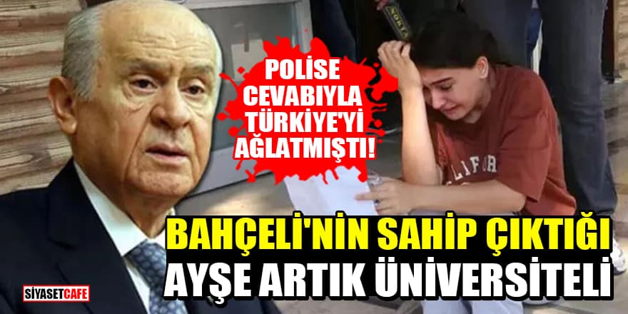 Polise cevabıyla Türkiye'yi ağlatmıştı! Bahçeli'nin sahip çıktığı Ayşe artık üniversiteli
