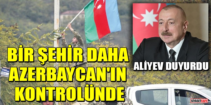 Aliyev duyurdu: Laçın şehri Azerbaycan'ın kontrolüne geçti
