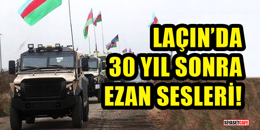 Laçın'da 30 yıl sonra ezan okundu...