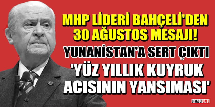 MHP Lideri Bahçeli'den 30 Ağustos mesajı! Yunanistan'a sert çıktı: Yüz yıllık kuyruk acısının yansıması