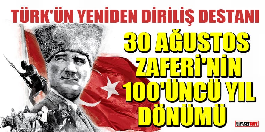 Türk'ün yeniden diriliş destanı 30 Ağustos Zafer Bayramı 100'üncü yılında