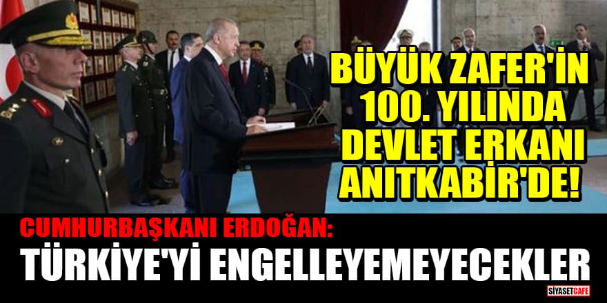 Büyük Zafer'in 100. yılında Devlet erkanı Anıtkabir'de! Cumhurbaşkanı Erdoğan: Türkiye'yi engelleyemeyecekler