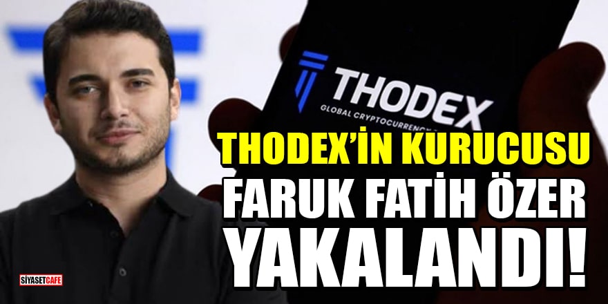 Thodex’in kurucusu Faruk Fatih Özer Arnavutluk'ta yakalandı!