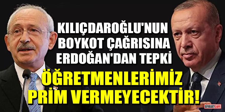 Kılıçdaroğlu'nun boykot çağrısına Erdoğan'dan tepki: Öğretmenlerimiz prim vermeyecektir!
