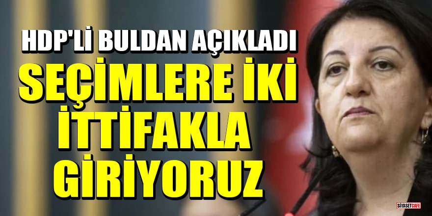 HDP'li Buldan açıkladı: Seçimlere iki ittifakla giriyoruz