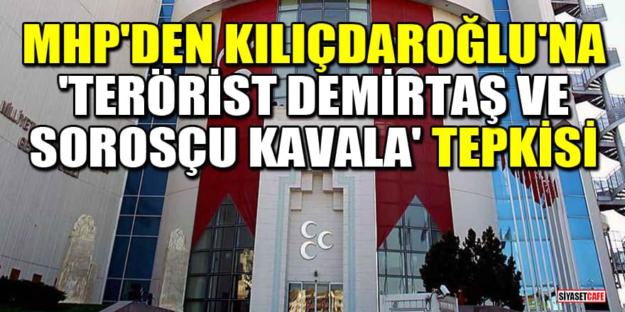 MHP'den Kılıçdaroğlu'na 'Terörist Demirtaş ve Sorosçu Kavala' tepkisi