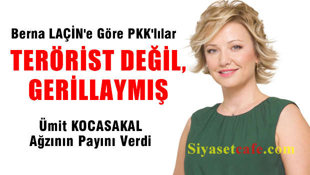 Berna Laçin'e göre PKK'lılar terörist değil, Gerillaymış mış..!!