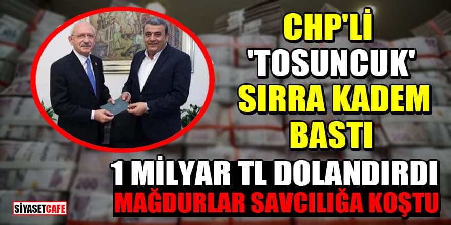 CHP'li 'Tosuncuk' sırra kadem bastı! 1 milyar TL dolandırdı, mağdurlar savcılığa koştu