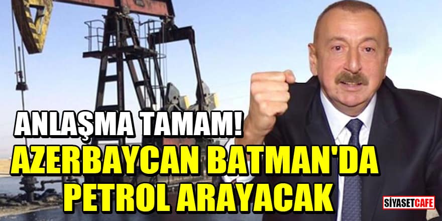 Azerbaycan Devlet Petrol Şirketi SOCAR, Batman’da sondaj yapacak
