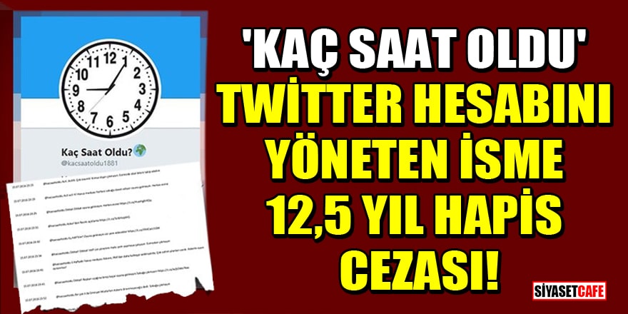 'Kaç saat oldu' Twitter hesabını yöneten isme 12,5 yıl hapis cezası!