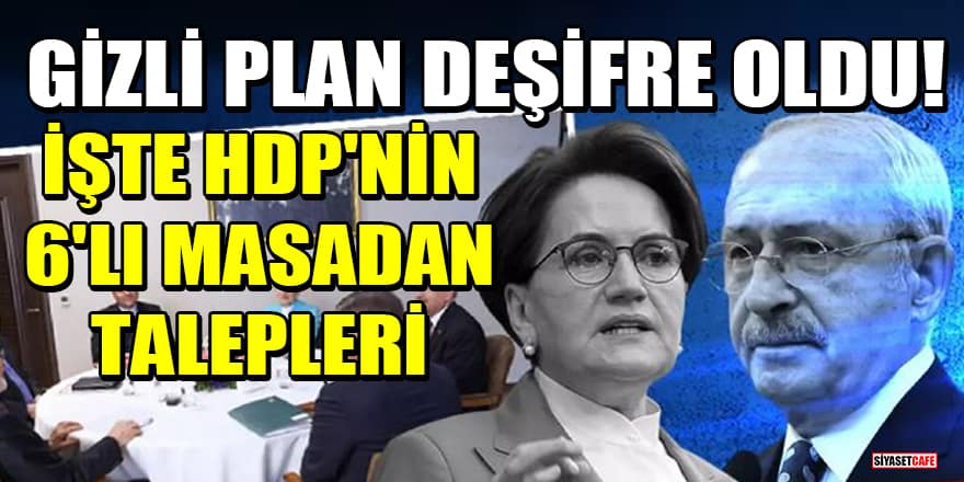 Gizli plan deşifre oldu! İşte HDP'nin 6'lı masadan talepleri