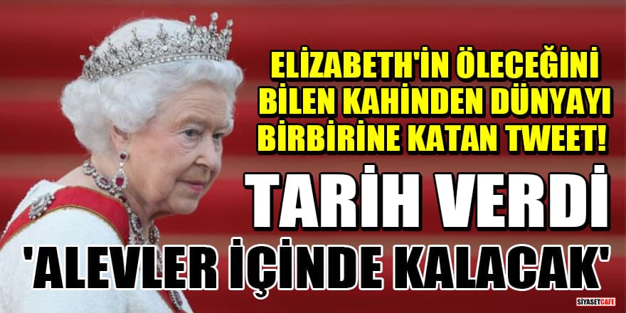 Kraliçe Elizabeth'in öleceğini bilen kahinden dünyayı birbirine katan tweet! Tarih verdi: 'Alevler içinde kalacak'
