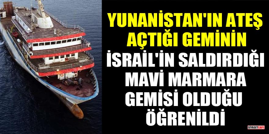 Yunanistan'ın ateş açtığı geminin, İsrail'in saldırdığı Mavi Marmara gemisi olduğu öğrenildi