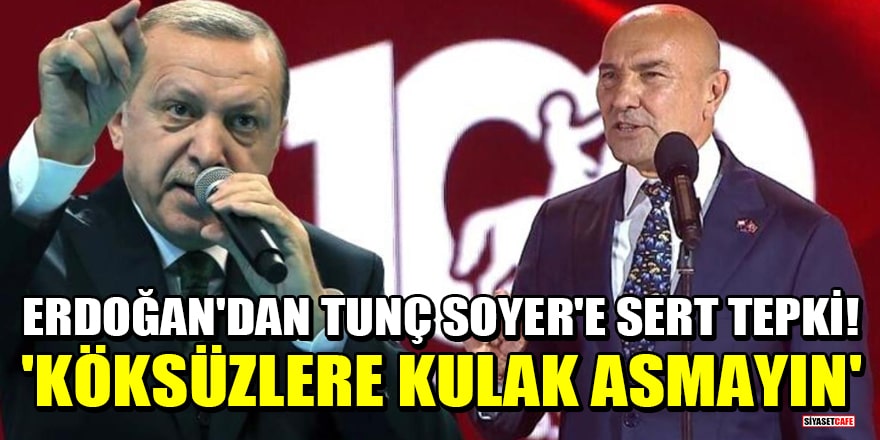 Cumhurbaşkanı Erdoğan'dan Tunç Soyer'e sert tepki! 'Köksüzlere kulak asmayın'