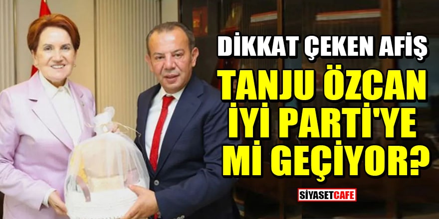 Tanju Özcan, İYİ Parti'ye mi geçiyor? Özcan'dan Meral Akşener'li afiş