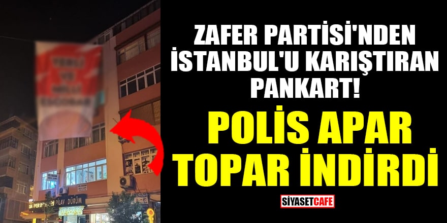 Zafer Partisi'nden İstanbul'u karıştıran pankart! Polis apar topar indirdi 