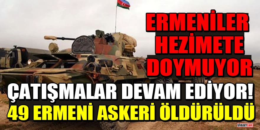 Azerbaycan-Ermenistan sınırında çatışmalar devam ediyor! 49 Ermeni askeri öldürüldü