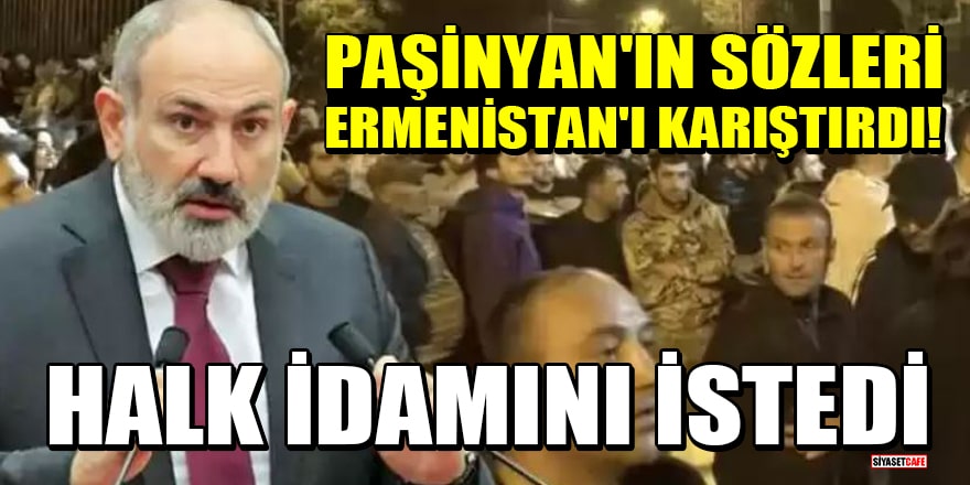 Paşinyan'ın sözleri Ermenistan'ı karıştırdı! Halk sokağa indi, idamını istedi