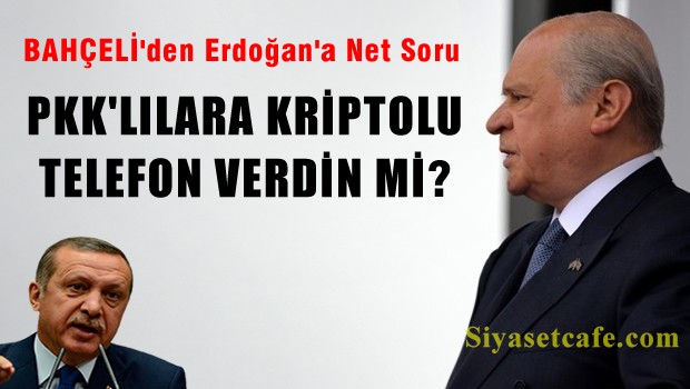 Bahçeli'den Erdoğan'a Soru: Kandil'deki PKK'lılara Kriptolu Telefon Gönderdin mi?