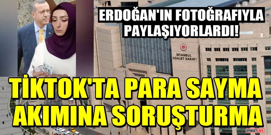 Erdoğan'ın fotoğrafıyla paylaşıyorlardı! TikTok'ta para sayma akımına soruşturma