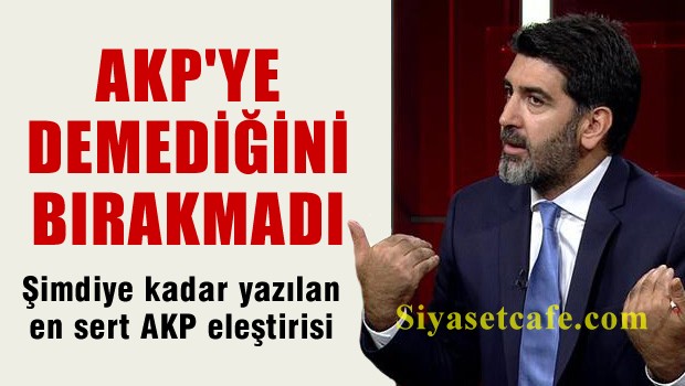 Şimdiye kadar yazılmış en sert AKP eleştiri yazısı