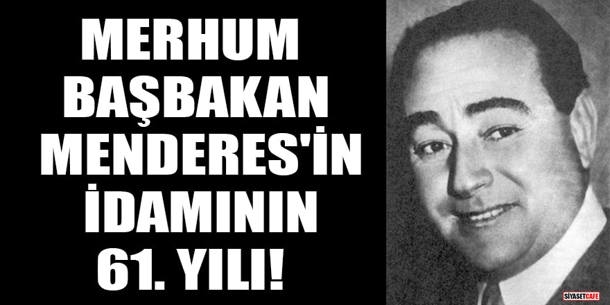 Merhum Başbakan Adnan Menderes'in idamının 61. yılı!