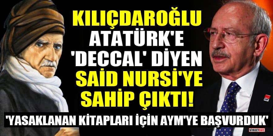 Kılıçdaroğlu, Atatürk'e 'deccal' diyen Said Nursi'ye sahip çıktı! 'Yasaklanan kitapları için AYM'ye başvurduk'