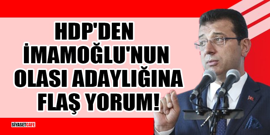 HDP'den İmamoğlu'nun olası adaylığına flaş yorum!