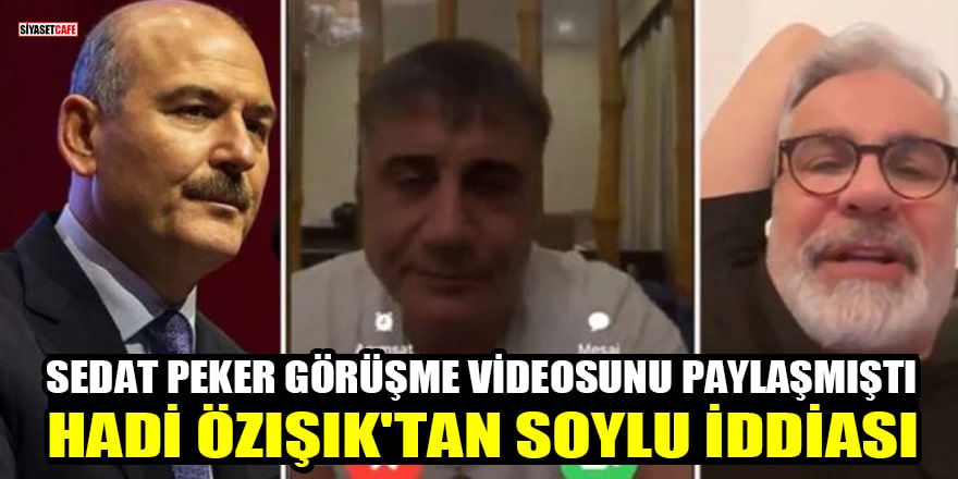 Sedat Peker görüşme videosunu paylaşmıştı: Hadi Özışık'tan Soylu iddiası