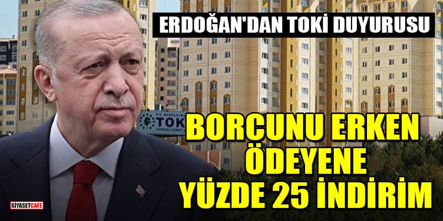 Cumhurbaşkanı Erdoğan'dan TOKİ duyurusu! Borcunu erken ödeyene yüzde 25 indirim