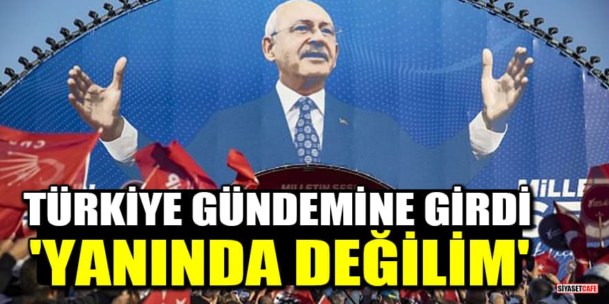 Kılıçdaroğlu'nun çıkışı Türkiye gündemine girdi: 'Yanında değilim'