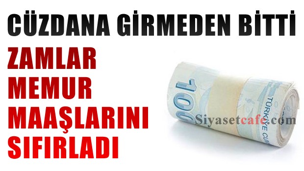 Zamlar memur maaşlarını sıfırladı