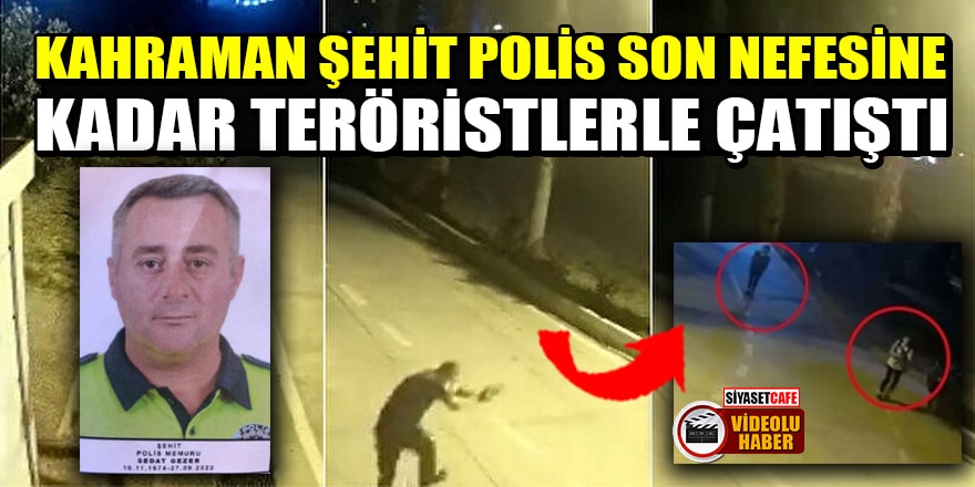 Şehit polis Sedat Gezer'in son nefesine kadar teröristlerle çatıştığı görüntüler ortaya çıktı